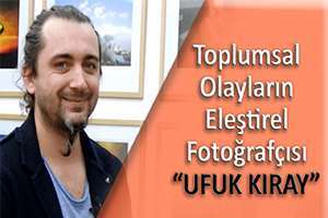 Toplumsal Olayların Eleştirel Fotoğrafçısı Ufuk Kıray ile Röportaj